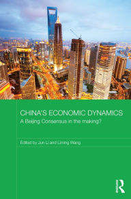 Title: China's Economic Dynamics: A Beijing Consensus in the making?, Author: Jun Li