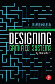 Title: Designing Gamified Systems: Meaningful Play in Interactive Entertainment, Marketing and Education, Author: Sari Gilbert