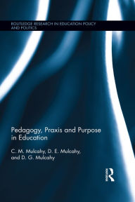 Title: Pedagogy, Praxis and Purpose in Education, Author: C.M. Mulcahy