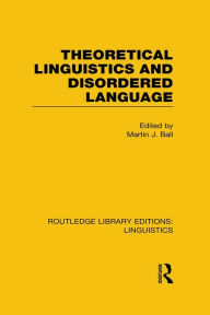 Title: Theoretical Linguistics and Disordered Language (RLE Linguistics B: Grammar), Author: Martin Ball