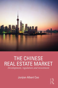 Title: The Chinese Real Estate Market: Development, Regulation and Investment, Author: Junjian Cao