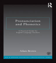 Title: Pronunciation and Phonetics: A Practical Guide for English Language Teachers, Author: Adam Brown