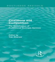 Title: Coalitions and Competition (Routledge Revivals): The Globalization of Professional Business Services, Author: Yair Aharoni