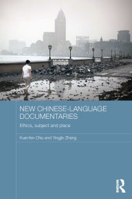 Title: New Chinese-Language Documentaries: Ethics, Subject and Place, Author: Kuei-fen Chiu