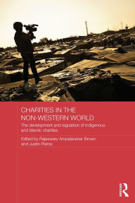 Title: Charities in the Non-Western World: The Development and Regulation of Indigenous and Islamic Charities, Author: Rajeswary Ampalavanar Brown