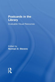 Title: Postcards in the Library: Invaluable Visual Resources, Author: Norman D Stevens