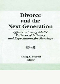 Title: Divorce and the Next Generation: Effects on Young Adults' Patterns of Intimacy and Expectations for Marriage, Author: Craig Everett