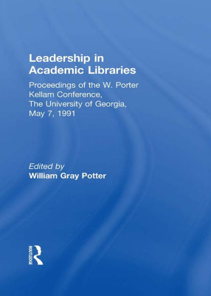 Leadership in Academic Libraries: Proceedings of the W. Porter Kellam Conference, The University of Georgia, May 7, 1991