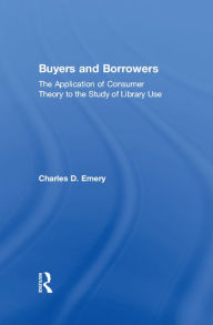 Title: Buyers and Borrowers: The Application of Consumer Theory to the Study of Library Use, Author: Charles D Emery