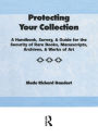 Protecting Your Collection: A Handbook, Survey, & Guide for the Security of Rare Books, Manuscripts, Archives, & Works of Art