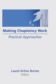 Title: Making Chaplaincy Work: Practical Approaches, Author: Laurel A Burton