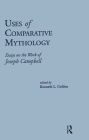 Uses of Comparative Mythology: Essays on the Work of Joseph Campbell