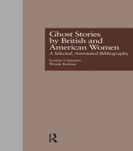 Title: Ghost Stories by British and American Women: A Selected, Annotated Bibliography, Author: Lynette Carpenter