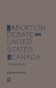 Title: The Abortion Debate in the United States and Canada: A Source Book, Author: Maureen Muldoon