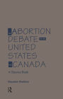 The Abortion Debate in the United States and Canada: A Source Book