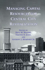 Title: Managing Capital Resources for Central City Revitalization, Author: Fritz W. Wagner