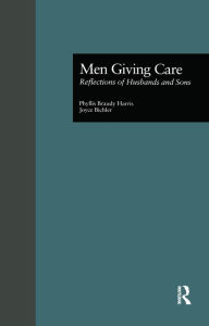 Title: Men Giving Care: Reflections of Husbands and Sons, Author: Phyllis B. Harris