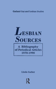 Title: Lesbian Sources: A Bibliography of Periodical Articles, 1970-1990, Author: Linda Garber