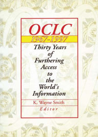 Title: Oclc 1967:1997: Thirty Years of Furthering Access to the World's Information, Author: K. Wayne Smith