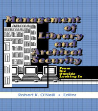 Title: Management of Library and Archival Security: From the Outside Looking In, Author: Robert K O'Neill