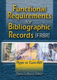 Title: Functional Requirements for Bibliographic Records (FRBR): Hype or Cure-All, Author: Patrick Le Boeuf