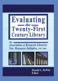 Title: Evaluating the Twenty-First Century Library: The Association of Research Libraries New Measures Initiative, 1997-2001, Author: Donald L. DeWitt