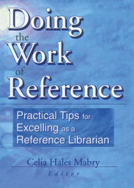 Title: Doing the Work of Reference: Practical Tips for Excelling as a Reference Librarian, Author: Linda S Katz