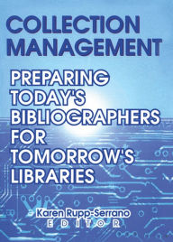 Title: Collection Management: Preparing Today's Bibliographies for Tomorrow's Libraries, Author: Karen Rupp-Serrano