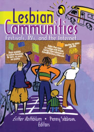 Title: Lesbian Communities: Festivals, RVs, and the Internet, Author: Esther D Rothblum