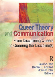 Title: Queer Theory and Communication: From Disciplining Queers to Queering the Discipline(s), Author: Gust Yep