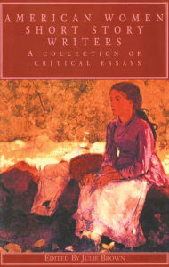 Title: American Women Short Story Writers: A Collection of Critical Essays, Author: Julie Brown