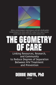 Title: The Geometry of Care: Linking Resources, Research, and Community to Reduce Degrees of Separation Between HIV Treatment and, Author: Debbie Indyk
