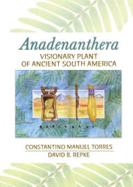 Title: Anadenanthera: Visionary Plant of Ancient South America, Author: Constantino M Torres