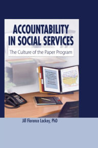 Title: Accountability in Social Services: The Culture of the Paper Program, Author: Jill Florence Lackey