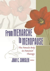 Title: From Menarche to Menopause: The Female Body in Feminist Therapy, Author: Joan Chrisler