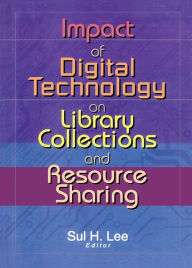 Title: Impact of Digital Technology on Library Collections and Resource Sharing, Author: Sul H. Lee