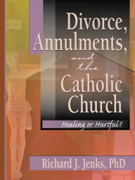 Title: Divorce, Annulments, and the Catholic Church: Healing or Hurtful?, Author: Craig Everett