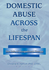 Title: Domestic Abuse Across the Lifespan: The Role of Occupational Therapy, Author: Christine Helfrich