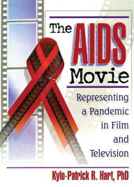 Title: The AIDS Movie: Representing a Pandemic in Film and Television, Author: Kylo-Patrick R Hart