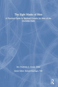 Title: The Eight Masks of Men: A Practical Guide in Spiritual Growth for Men of the Christian Faith, Author: Frederick Grosse