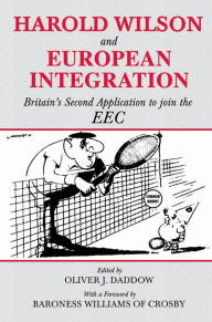 Title: Harold Wilson and European Integration: Britain's Second Application to Join the EEC, Author: Oliver J. Daddow