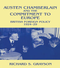 Title: Austen Chamberlain and the Commitment to Europe: British Foreign Policy 1924-1929, Author: Dr Richard S Grayson
