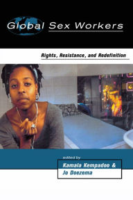 Title: Global Sex Workers: Rights, Resistance, and Redefinition, Author: Kamala Kempadoo