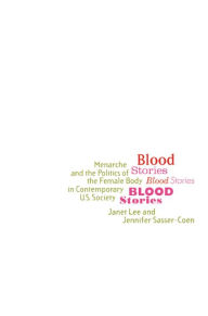 Title: Blood Stories: Menarche and the Politics of the Female Body in Contemporary U.S. Society, Author: Janet Lee