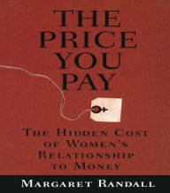 Title: The Price You Pay: The Hidden Cost of Women's Relationship to Money, Author: Margaret Randall