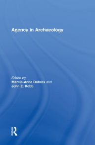 Title: Agency in Archaeology, Author: Marcia-Anne Dobres