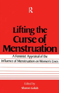 Title: Lifting the Curse of Menstruation: A Feminist Appraisal of the Influence of Menstruation on Women's Lives, Author: Sharon Golub