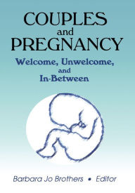 Title: Couples and Pregnancy: Welcome, Unwelcome, and In-Between, Author: Barbara Jo Brothers