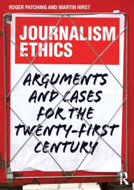 Title: Journalism Ethics: Arguments and cases for the twenty-first century, Author: Roger Patching