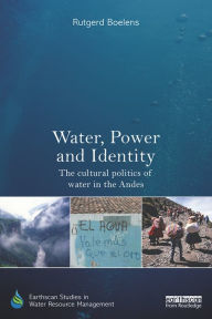 Title: Water, Power and Identity: The Cultural Politics of Water in the Andes, Author: Rutgerd Boelens